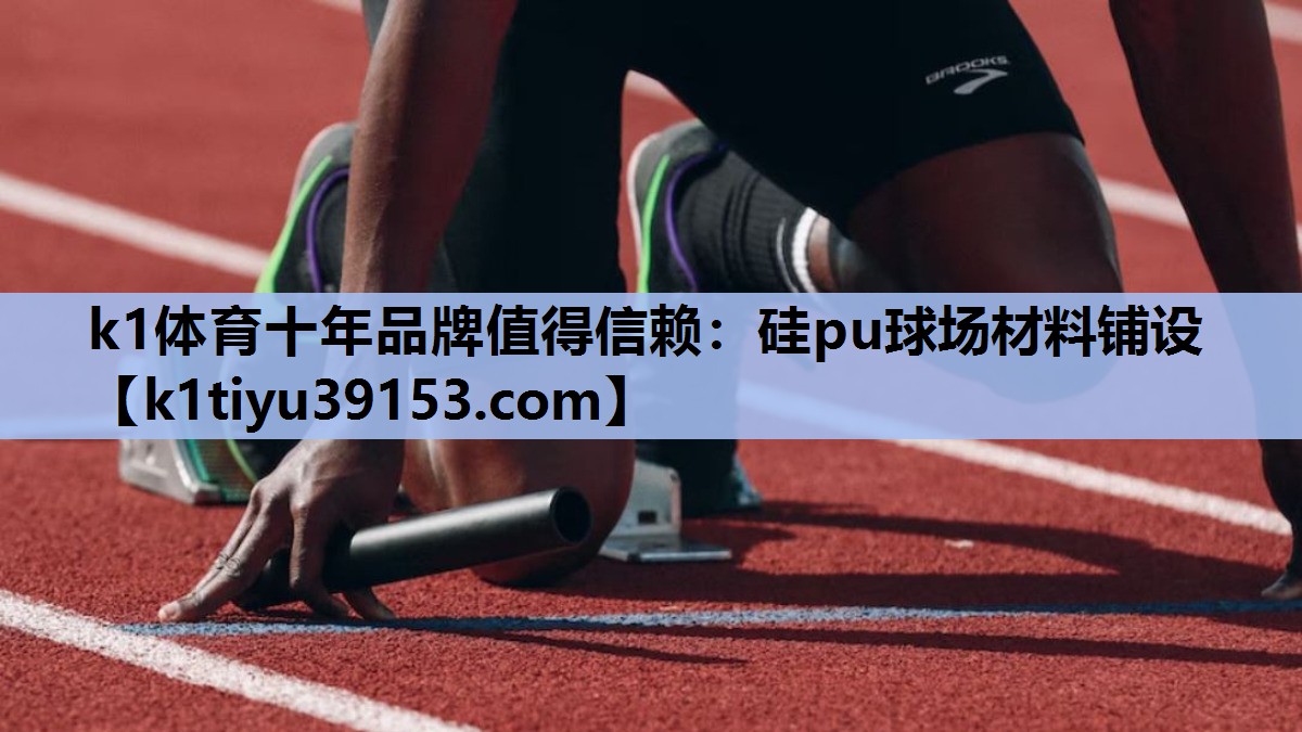 k1体育十年品牌值得信赖：硅pu球场材料铺设