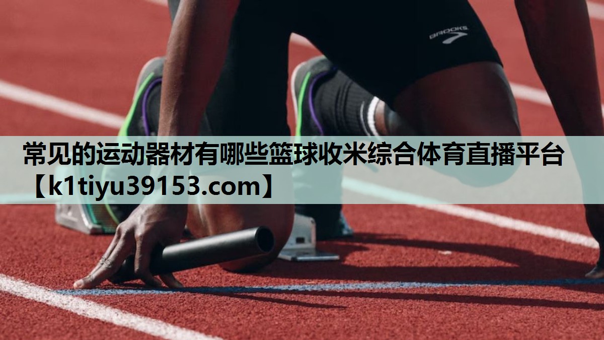 常见的运动器材有哪些篮球收米综合体育直播平台