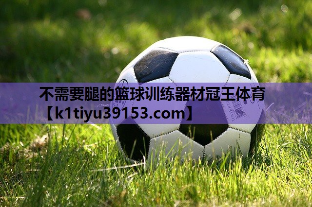 不需要腿的篮球训练器材冠王体育