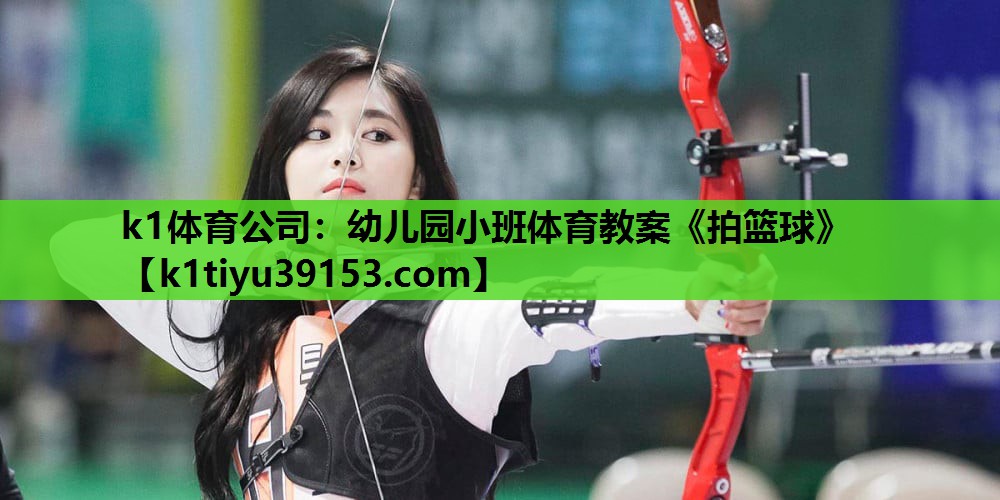 k1体育公司：幼儿园小班体育教案《拍篮球》
