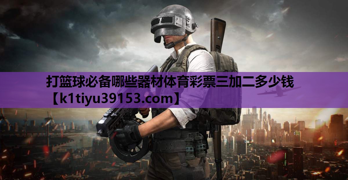打篮球必备哪些器材体育彩票三加二多少钱