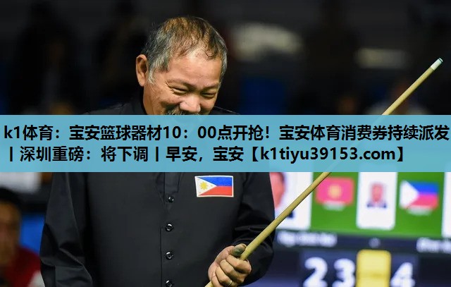 k1体育：宝安篮球器材10：00点开抢！宝安体育消费券持续派发丨深圳重磅：将下调丨早安，宝安