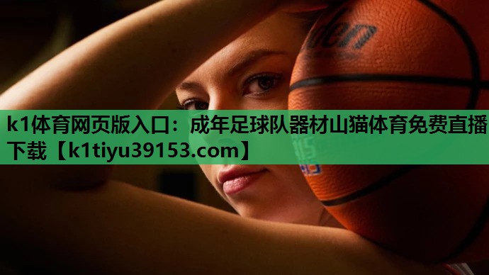 k1体育网页版入口：成年足球队器材山猫体育免费直播下载