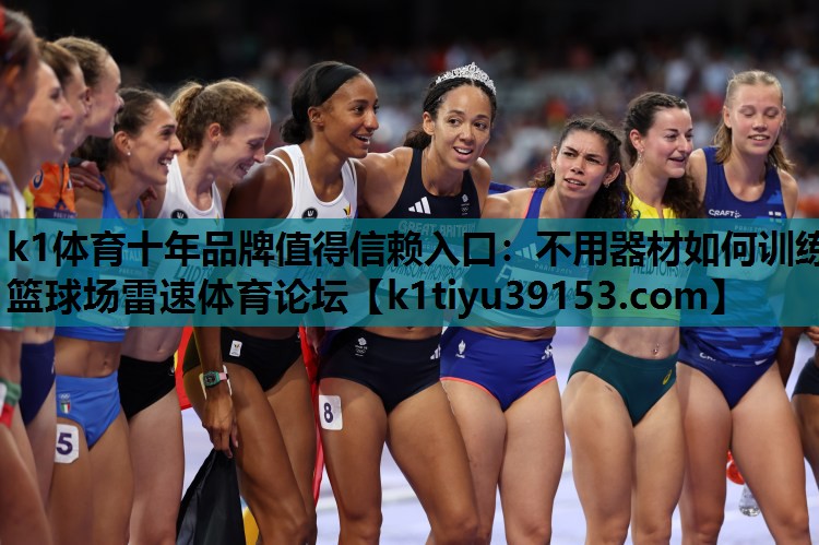 k1体育十年品牌值得信赖入口：不用器材如何训练篮球场雷速体育论坛
