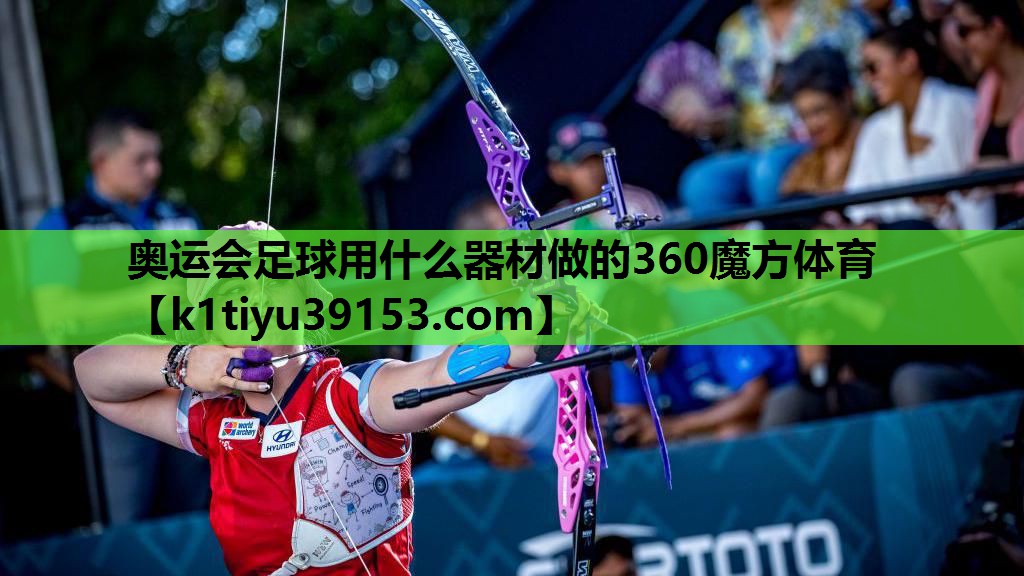 奥运会足球用什么器材做的360魔方体育