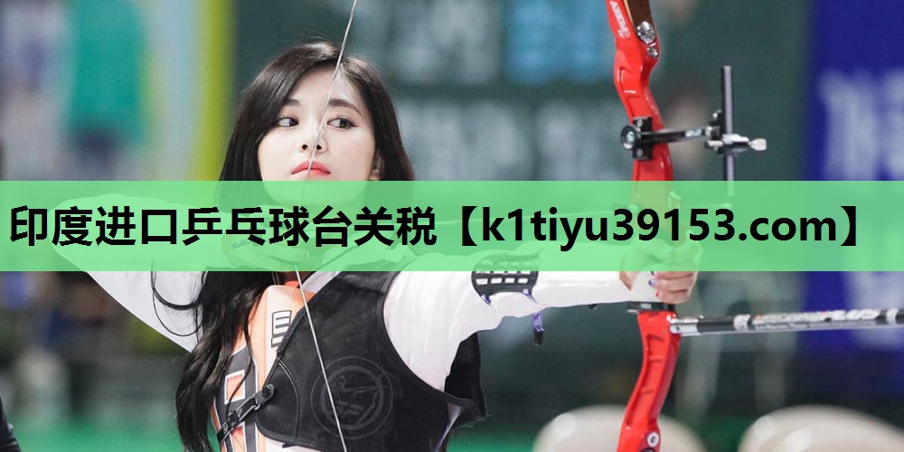 印度进口乒乓球台关税