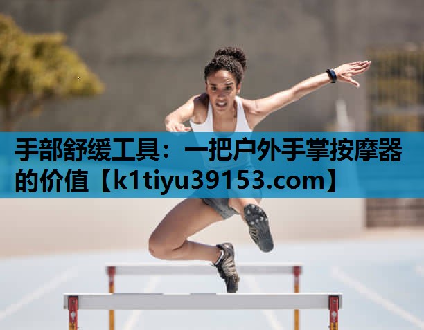 手部舒缓工具：一把户外手掌按摩器的价值